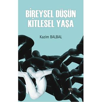 Bireysel Düşün Kitlesel Yaşa-Kazım Balbal