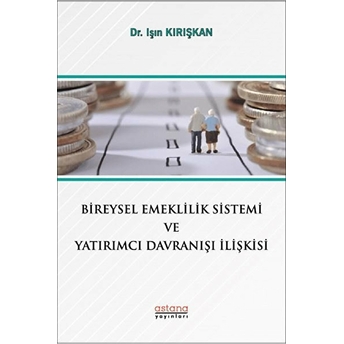 Bireysel Emeklilik Sistemi Ve Yatırımcı Davranışı Ilişkisi - Işın Kırışkan