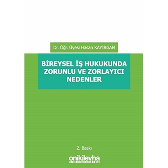 Bireysel Iş Hukukunda Zorunlu Ve Zorlayıcı Nedenler Hasan Kayırgan