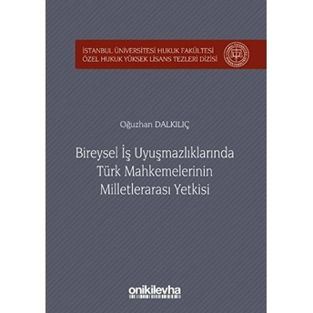 Bireysel Iş Uyuşmazlıklarında Türk Mahkemelerinin Milletlerarası Yetkisi - Oğuzhan Dalkılıç