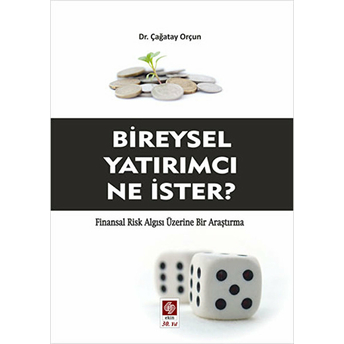 Bireysel Yatırımcı Ne Ister? Finansal Risk Algısı Üzerine Bir Araştırma Çağatay Orçun