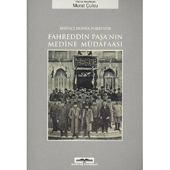 Birinci Dünya Harbinde Fahreddin Paşa’nın Medine Müdafaası Murat Çulcu