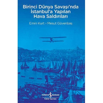 Birinci Dünya Savaşı’nda Istanbul’a Yapılan Hava Saldırıları Emin Kurt – Mesut Güvenbaş