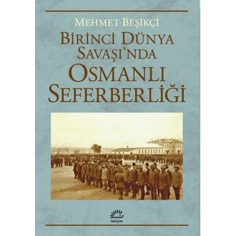 Birinci Dünya Savaşı’nda Osmanlı Seferberliği Mehmet Beşikçi