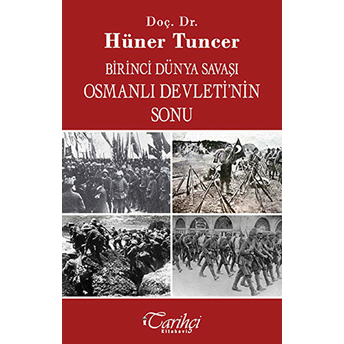 Birinci Dünya Savaşı Ve Osmanlı Imparatorluğu'nun Sonu Hüner Tuncer