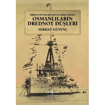 Birinci Dünya Savaşına Giden Yolda Osmanlıların Drednot Düşleri Serhat Güvenç