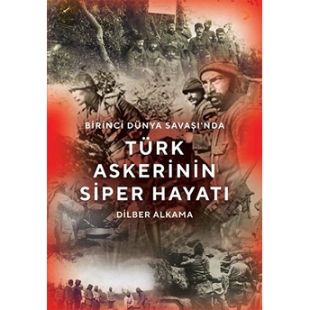 Birinci Dünya Savaşı'nda Türk Askerinin Siper Hayatı - Dilber Alkama