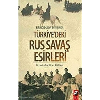 Birinci Dünya Savaşında Türkiye'deki Rus Savaş Esirleri Nebahat Oran Arslan