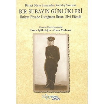 Birinci Dünya Savaşından Kutuluş Savaşına Bir Subayın Günlükleri Ihsan Iplikçioğlu