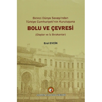 Birinci Dünya Savaşından Türkiye Cumhuriyetinin Kuruluşuna Bolu Ve Çevresi-Erol Evcin