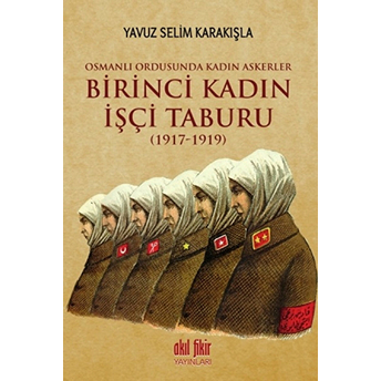 Birinci Kadın Işçi Taburu (1917-1919) Yavuz Selim Karakışla