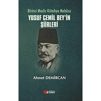 Birinci Meclis Kütahya Mebusu Yusuf Cemil Bey’in Şiirleri Ahmet Demircan