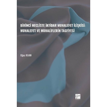 Birinci Mecliste Iktidar Muhalefet Ilişkisi: Muhalefet Ve Muhaliflerin Tasfiyesi Oğuz Kaan