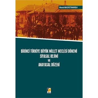 Birinci Türkiye Büyük Millet Meclisi Dönemi Siyasal Rejimi Ve Anayasal Düzeni