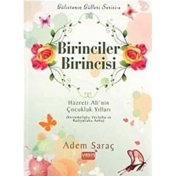 Birinciler Birincisi Hazreti Ali'nin Çocukluk Yılları (Kerremellahu Vechehu Ve Radiyallahu Anhu Adem Saraç