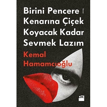 Birini Pencere Kenarına Çiçek Koyacak Kadar Sevmek Lazım Kemal Hamamcıoğlu