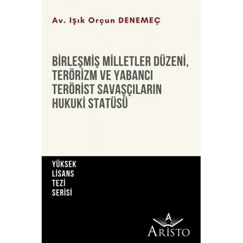 Birleşmiş Milletler Düzeni, Terörizm Ve Yabancı Terörist Savaşçıların Hukuki Statüsü Işık Orçun Denemeç