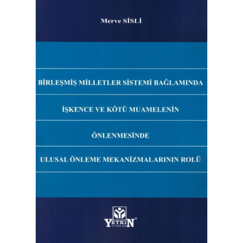 Birleşmiş Milletler Sistemi Bağlamında Işkence Ve Kötü Muamelenin Önlenmesinde Ulusal Önleme Mekanizmalarının Rolü Merve Sisli