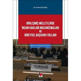 Birleşmiş Milletlerde Insan Hakları Mekanizmaları Ve Bireysel Başvuru Yolları Ahmet Ulutaş