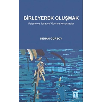 Birleyerek Oluşmak Felsefe Ve Tasavvuf Üzerine Konuşmalar Kenan Gürsoy