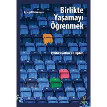 Birlikte Yaşamayı Öğrenmek Politik Dostluk Ve Eğitim Ayşegül Komsuoğlu