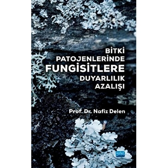 Bitki Patojenlerinde Fungisitlere Duyarlılık Azalışı - Nafiz Delen