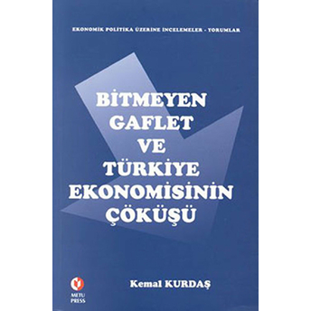 Bitmeyen Gaflet Ve Türkiye Ekonomisinin Çöküşü Kemal Kurdaş