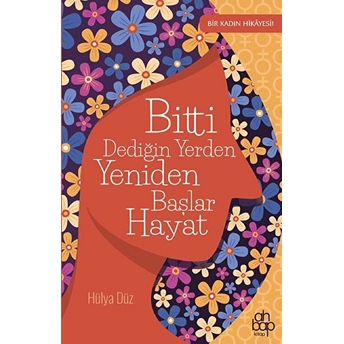 Bitti Dediğin Yerden Yeniden Başlar Hayat Hülya Düz