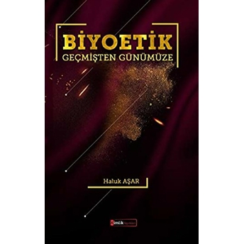 Biyoetik;Geçmişten Günümüzegeçmişten Günümüze Haluk Aşar