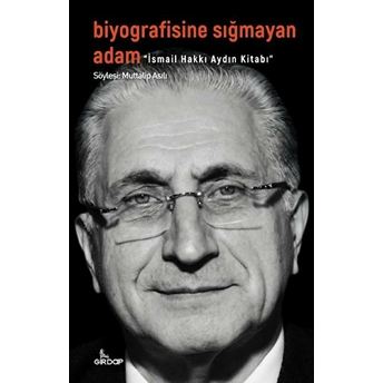 Biyografisine Sığmayan Adam - Ismail Hakkı Aydın Kitabı Muttalip Asılı