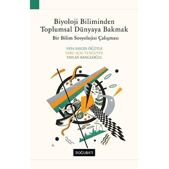 Biyoloji Biliminden Toplumsal Dünyaya Bakmak - Vefa Saygın Öğütle