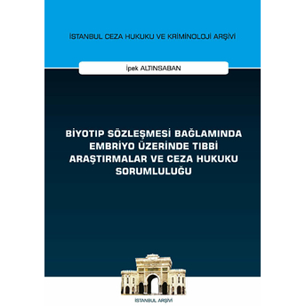 Biyotıp Sözleşmesi Bağlamında Embriyo Üzerinde Tıbbi Araştırmalar Ve Ceza Hukuku Sorumluluğu - Kolektif