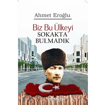 Biz Bu Ülkeyi Sokakta Bulmadık Ahmet Eroğlu