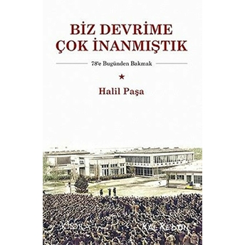 Biz Devrime Çok Inanmıştık Halil Paşa