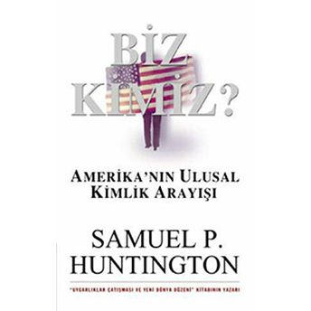 Biz Kimiz? Amerika'Nın Ulusal Kimlik Arayışı Samuel P. Huntington