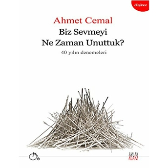 Biz Sevmeyi Ne Zaman Unuttuk? Ahmet Cemal