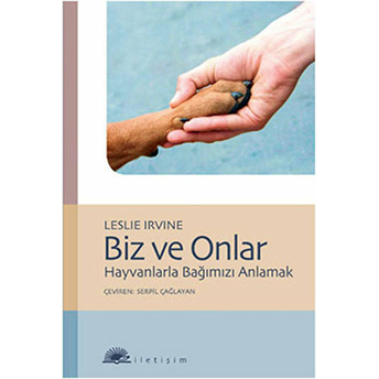 Biz Ve Onlar Hayvanlarla Bağımızı Anlamak Leslie Irvine