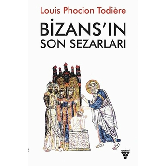 Bizans’ın Son Sezarları Louıs Phocıon Todıere