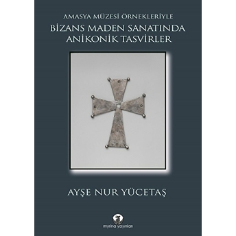 Bizans Maden Sanatında Anikonik Tasvirler Ayşe Nur Yücetaş