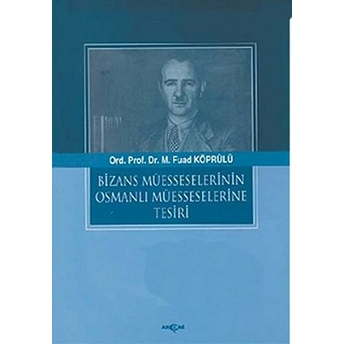 Bizans Müesselerinin Osmanlı Müesseselerine Tesiri Mehmed Fuad Köprülü