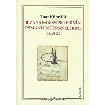 Bizans Müesseselerinin Osmanlı Müesseselerine Tesiri Mehmed Fuad Köprülü