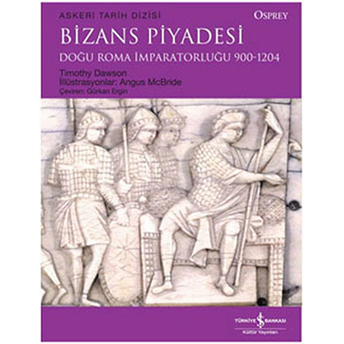 Bizans Piyadesi - Doğu Roma Imparatorluğu 900-1204 Timothy Dawson