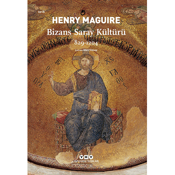 Bizans Saray Kültürü 829-1204 Henry Maguire