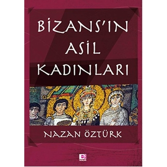 Bizans'ın Asil Kadınları Nazan Öztürk