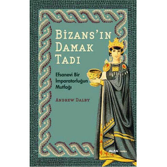 Bizans'ın Damak Tadı Andrew Dalby Dalby