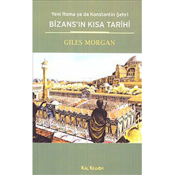 Bizans'ın Kısa Tarihi Yeni Roma Ya Da Konstantin Şehri Giles Morgan