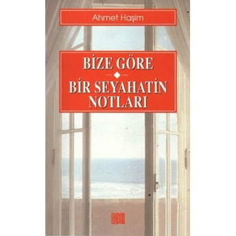 Bize Göre - Bir Seyahatin Notları Ahmet Haşim