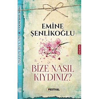 Bize Nasıl Kıydınız? Emine Şenlikoğlu