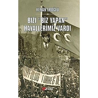 Bizi Biz Yapan Hayallerimiz Vardı - Kenan Eroğlu