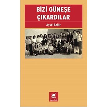 Bizi Güneşe Çıkardılar Aysel Sağır